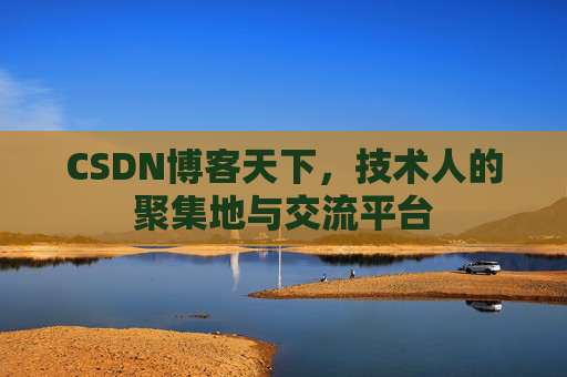 CSDN博客天下,技术人的聚集地与交流平台 CSDN博客天下,技术人的聚集地与交流平台